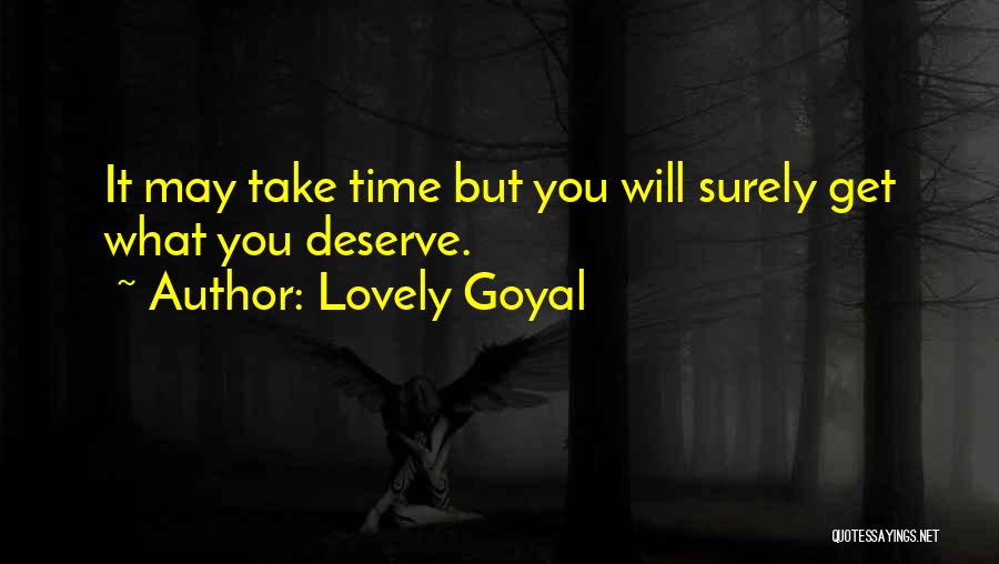 Lovely Goyal Quotes: It May Take Time But You Will Surely Get What You Deserve.