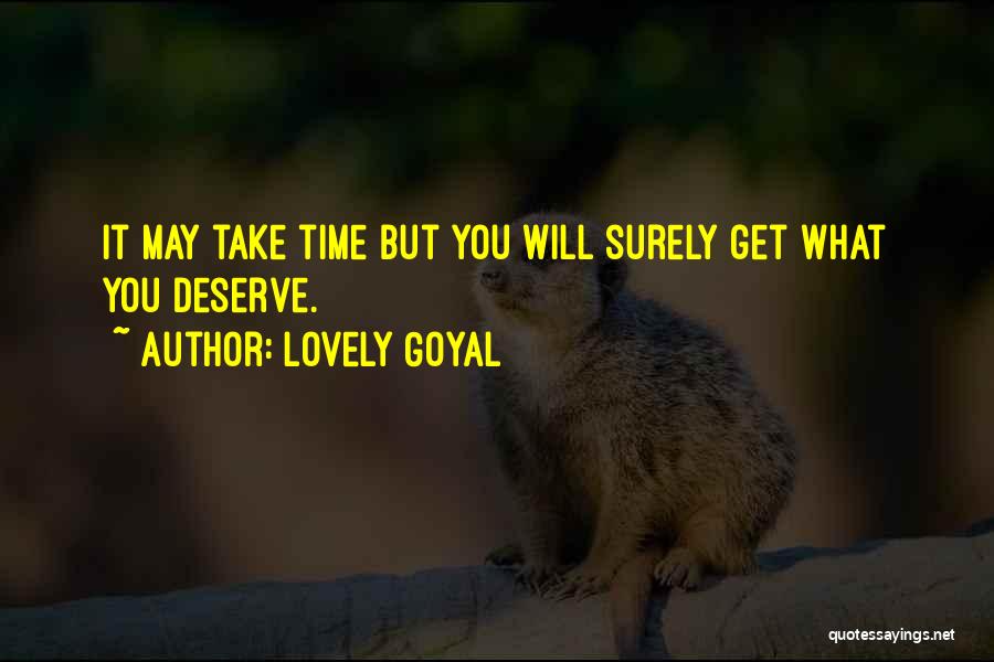 Lovely Goyal Quotes: It May Take Time But You Will Surely Get What You Deserve.