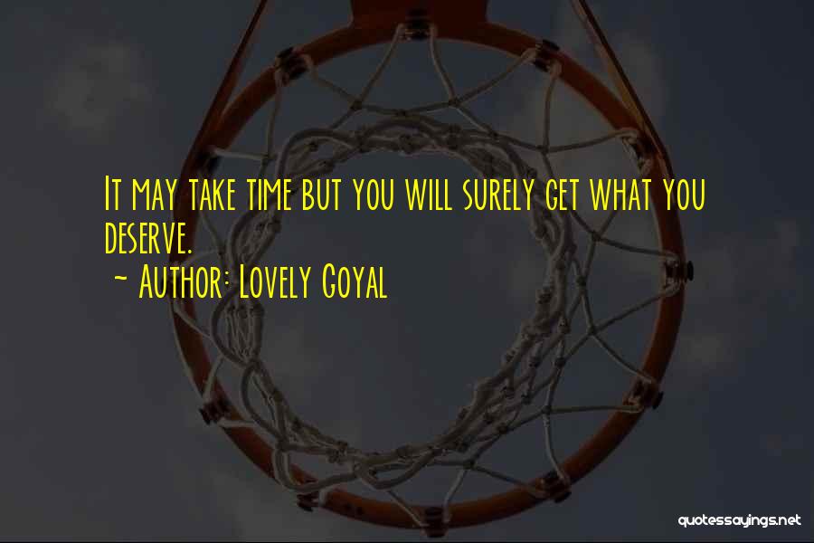 Lovely Goyal Quotes: It May Take Time But You Will Surely Get What You Deserve.