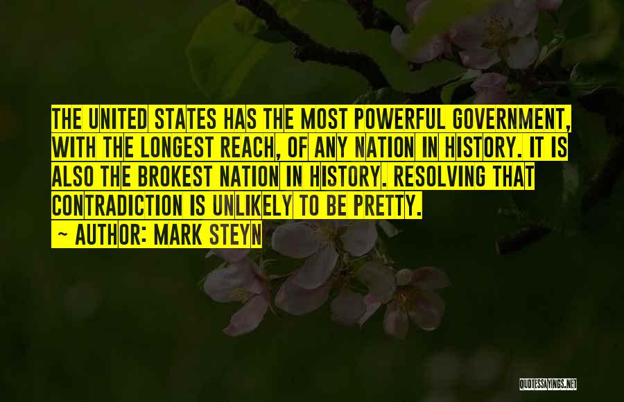 Mark Steyn Quotes: The United States Has The Most Powerful Government, With The Longest Reach, Of Any Nation In History. It Is Also