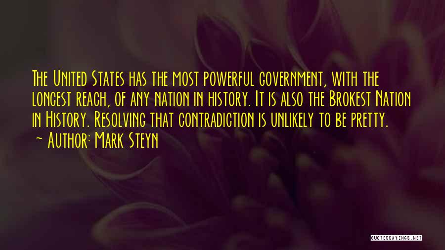 Mark Steyn Quotes: The United States Has The Most Powerful Government, With The Longest Reach, Of Any Nation In History. It Is Also