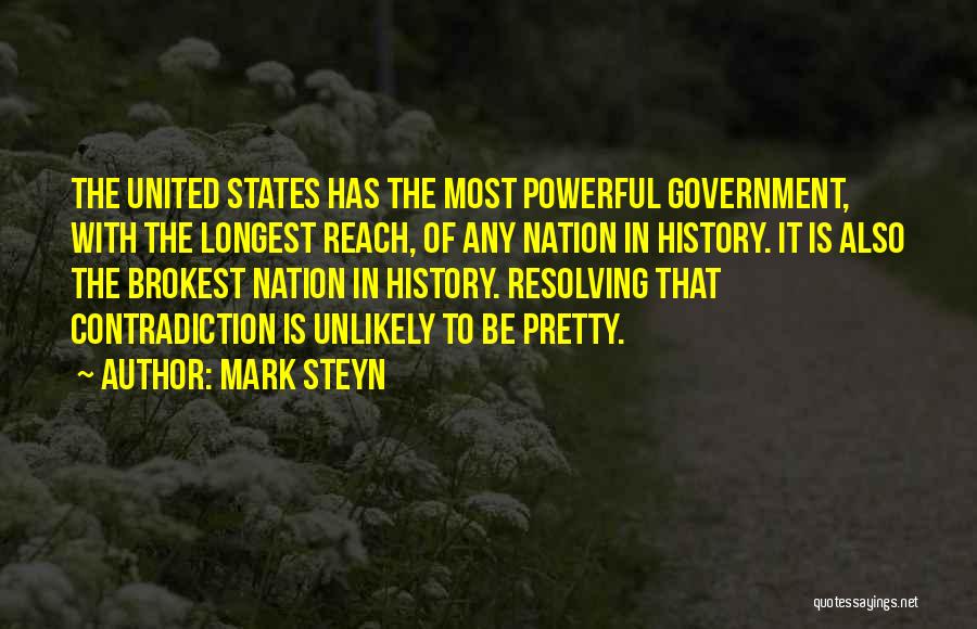 Mark Steyn Quotes: The United States Has The Most Powerful Government, With The Longest Reach, Of Any Nation In History. It Is Also