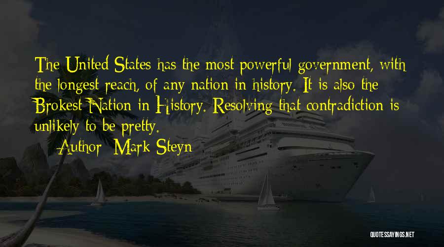 Mark Steyn Quotes: The United States Has The Most Powerful Government, With The Longest Reach, Of Any Nation In History. It Is Also