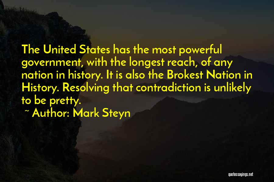 Mark Steyn Quotes: The United States Has The Most Powerful Government, With The Longest Reach, Of Any Nation In History. It Is Also