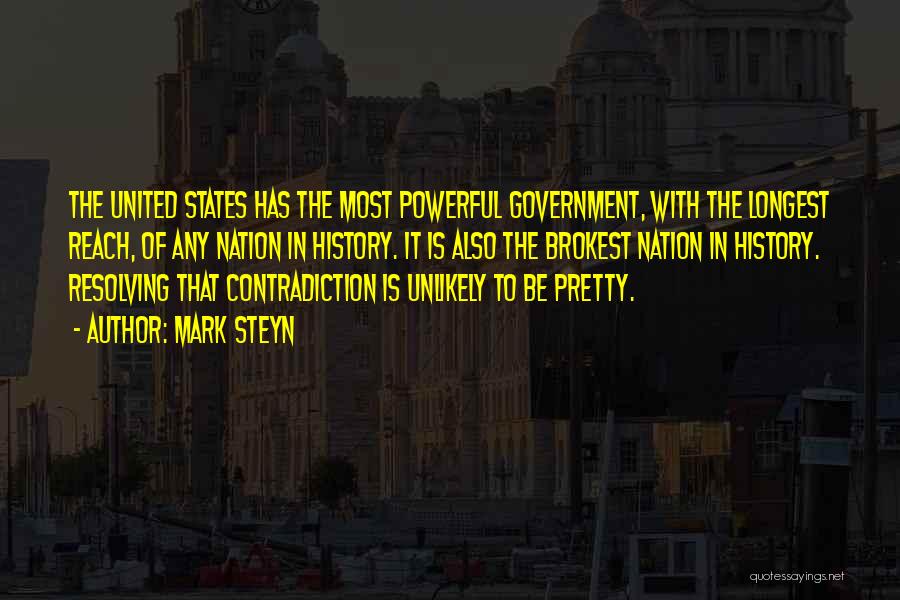 Mark Steyn Quotes: The United States Has The Most Powerful Government, With The Longest Reach, Of Any Nation In History. It Is Also