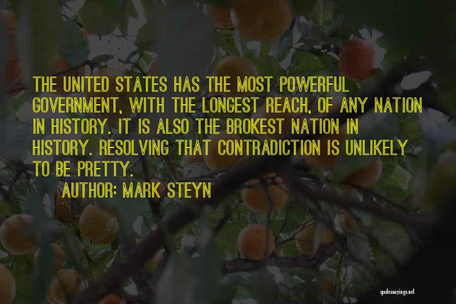 Mark Steyn Quotes: The United States Has The Most Powerful Government, With The Longest Reach, Of Any Nation In History. It Is Also