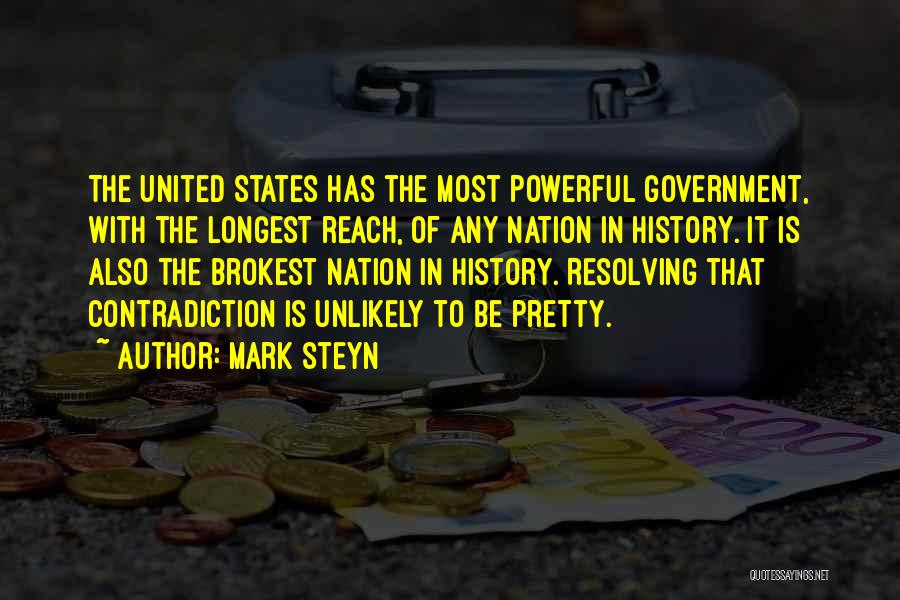 Mark Steyn Quotes: The United States Has The Most Powerful Government, With The Longest Reach, Of Any Nation In History. It Is Also