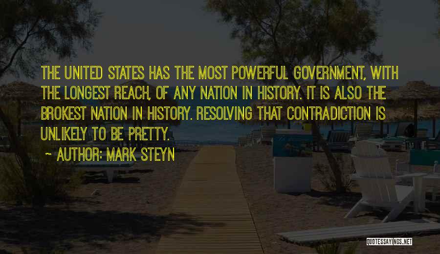 Mark Steyn Quotes: The United States Has The Most Powerful Government, With The Longest Reach, Of Any Nation In History. It Is Also