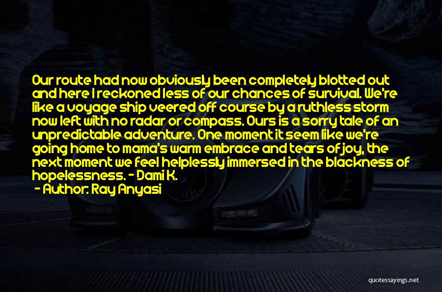 Ray Anyasi Quotes: Our Route Had Now Obviously Been Completely Blotted Out And Here I Reckoned Less Of Our Chances Of Survival. We're