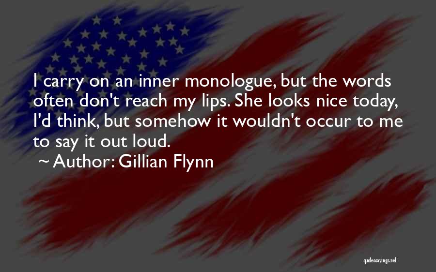 Gillian Flynn Quotes: I Carry On An Inner Monologue, But The Words Often Don't Reach My Lips. She Looks Nice Today, I'd Think,