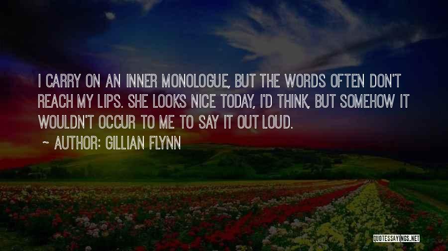 Gillian Flynn Quotes: I Carry On An Inner Monologue, But The Words Often Don't Reach My Lips. She Looks Nice Today, I'd Think,