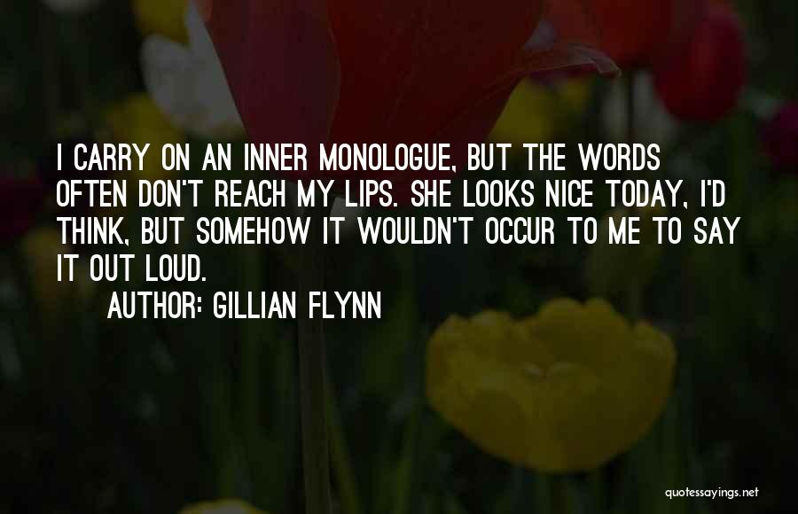 Gillian Flynn Quotes: I Carry On An Inner Monologue, But The Words Often Don't Reach My Lips. She Looks Nice Today, I'd Think,