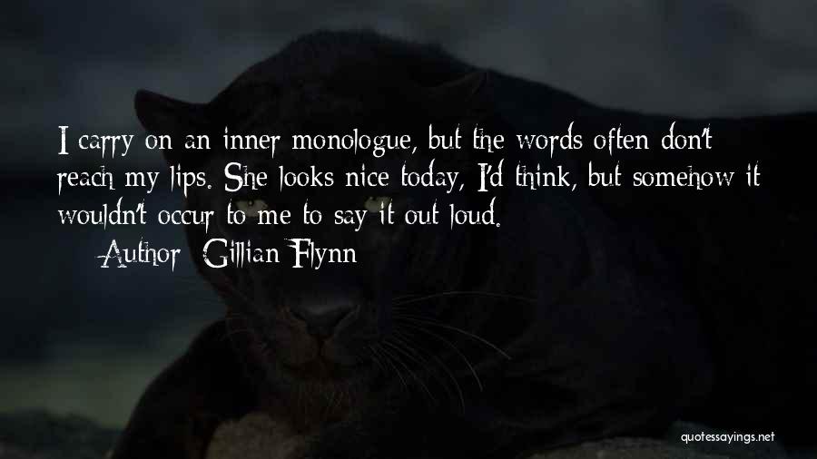 Gillian Flynn Quotes: I Carry On An Inner Monologue, But The Words Often Don't Reach My Lips. She Looks Nice Today, I'd Think,