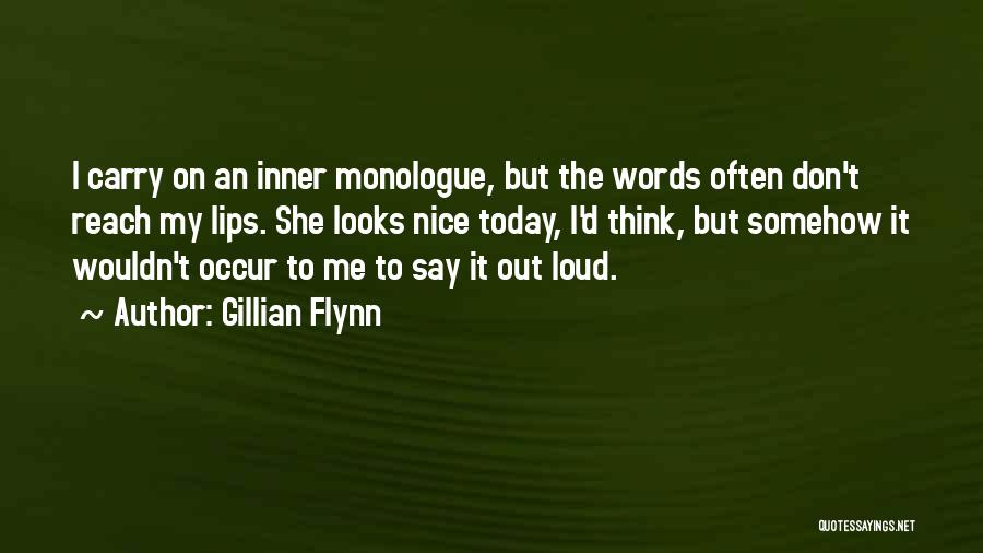 Gillian Flynn Quotes: I Carry On An Inner Monologue, But The Words Often Don't Reach My Lips. She Looks Nice Today, I'd Think,