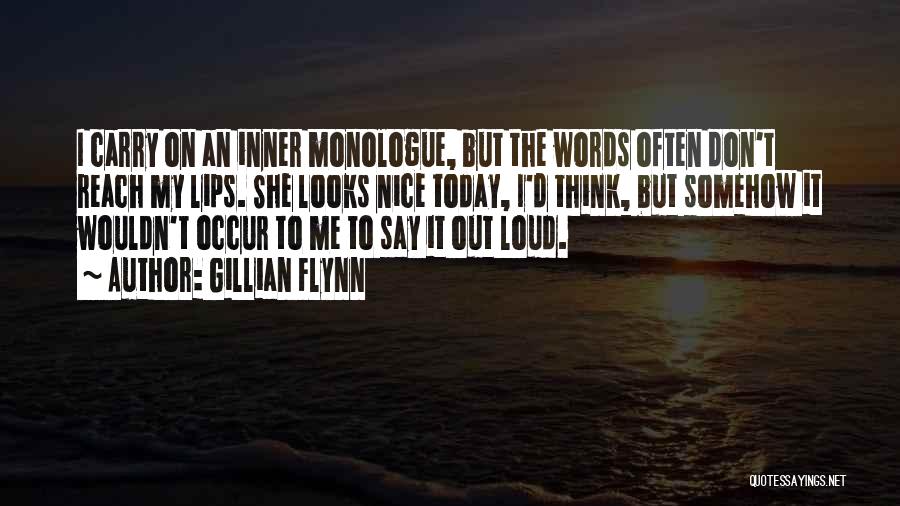 Gillian Flynn Quotes: I Carry On An Inner Monologue, But The Words Often Don't Reach My Lips. She Looks Nice Today, I'd Think,