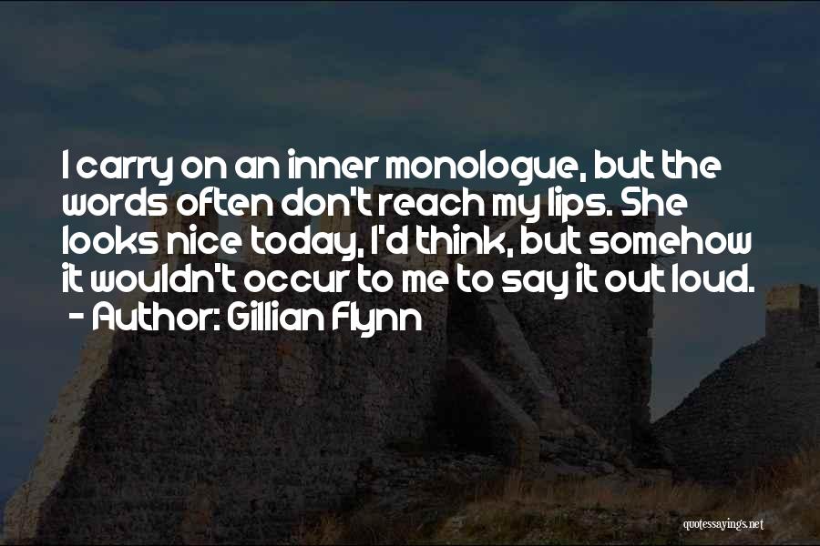 Gillian Flynn Quotes: I Carry On An Inner Monologue, But The Words Often Don't Reach My Lips. She Looks Nice Today, I'd Think,