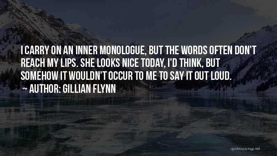 Gillian Flynn Quotes: I Carry On An Inner Monologue, But The Words Often Don't Reach My Lips. She Looks Nice Today, I'd Think,
