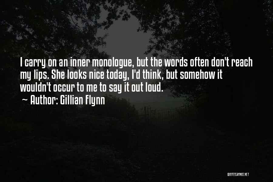 Gillian Flynn Quotes: I Carry On An Inner Monologue, But The Words Often Don't Reach My Lips. She Looks Nice Today, I'd Think,