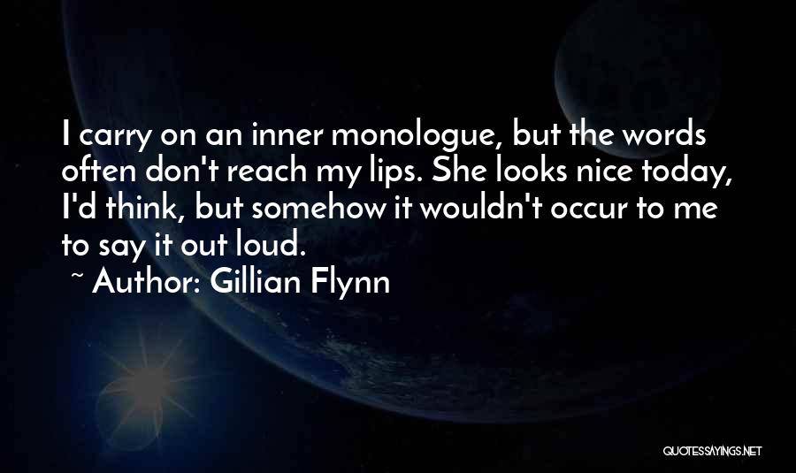 Gillian Flynn Quotes: I Carry On An Inner Monologue, But The Words Often Don't Reach My Lips. She Looks Nice Today, I'd Think,