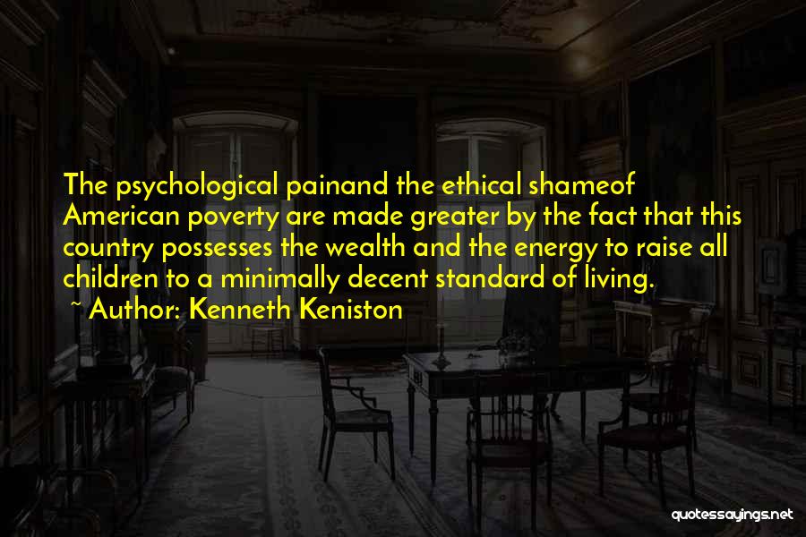Kenneth Keniston Quotes: The Psychological Painand The Ethical Shameof American Poverty Are Made Greater By The Fact That This Country Possesses The Wealth