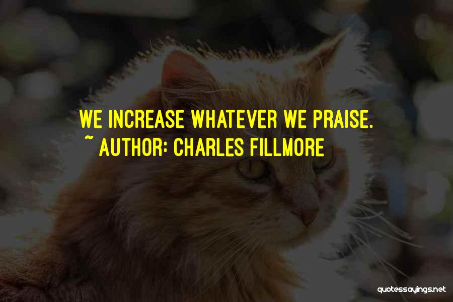 Charles Fillmore Quotes: We Increase Whatever We Praise.