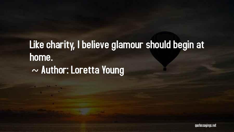 Loretta Young Quotes: Like Charity, I Believe Glamour Should Begin At Home.