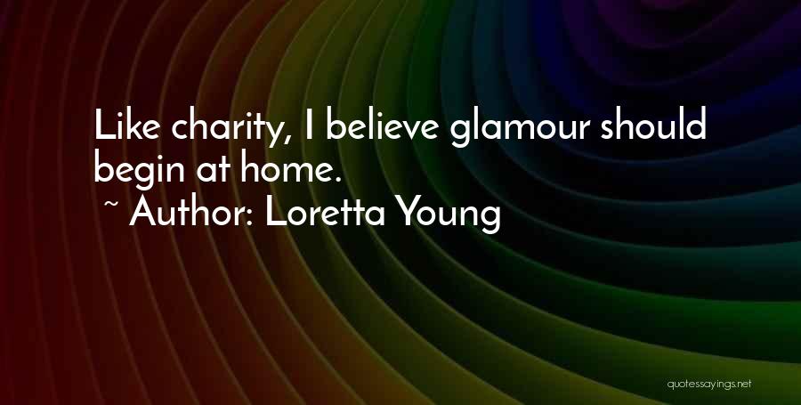 Loretta Young Quotes: Like Charity, I Believe Glamour Should Begin At Home.
