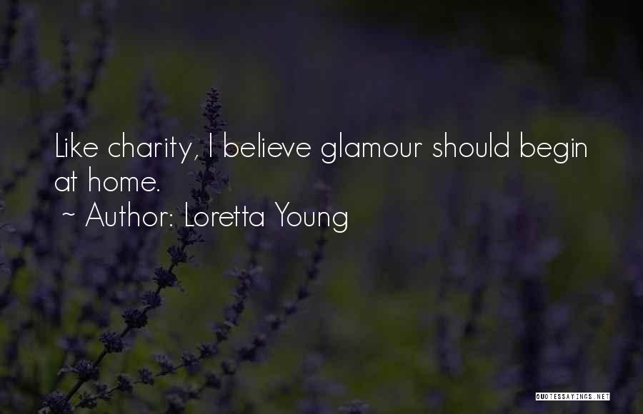 Loretta Young Quotes: Like Charity, I Believe Glamour Should Begin At Home.