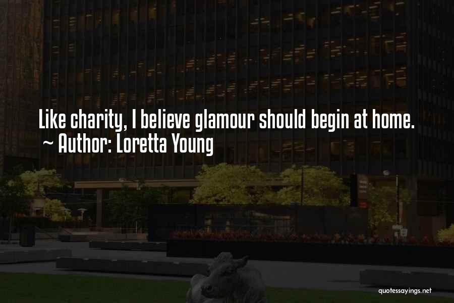 Loretta Young Quotes: Like Charity, I Believe Glamour Should Begin At Home.