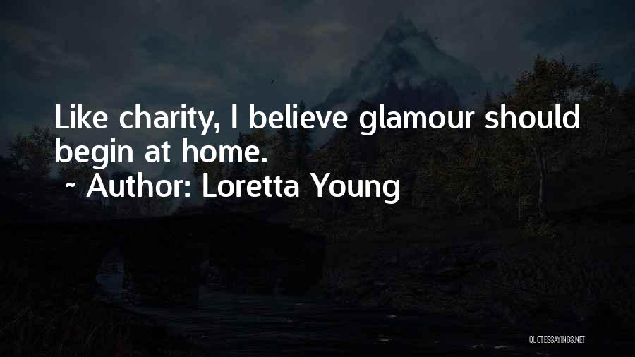Loretta Young Quotes: Like Charity, I Believe Glamour Should Begin At Home.