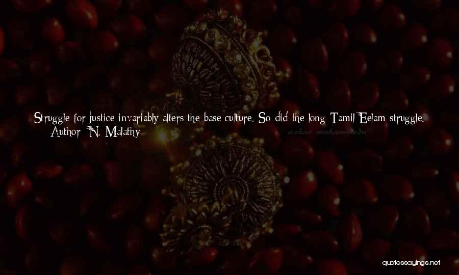 N. Malathy Quotes: Struggle For Justice Invariably Alters The Base Culture. So Did The Long Tamil Eelam Struggle. Its Crystallization Was The Vanni