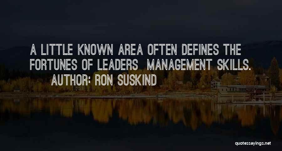 Ron Suskind Quotes: A Little Known Area Often Defines The Fortunes Of Leaders Management Skills.