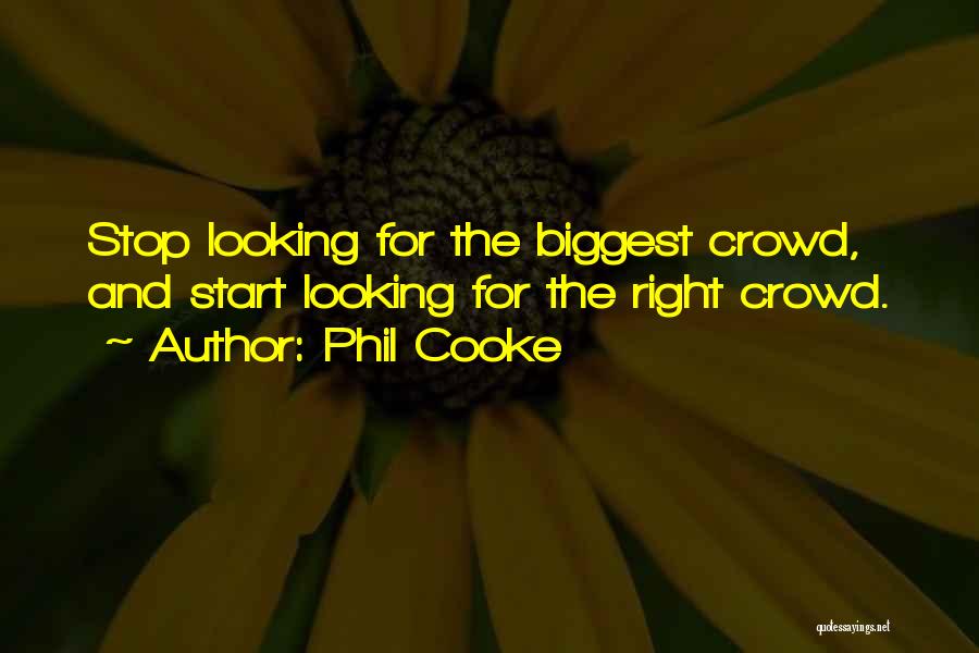 Phil Cooke Quotes: Stop Looking For The Biggest Crowd, And Start Looking For The Right Crowd.