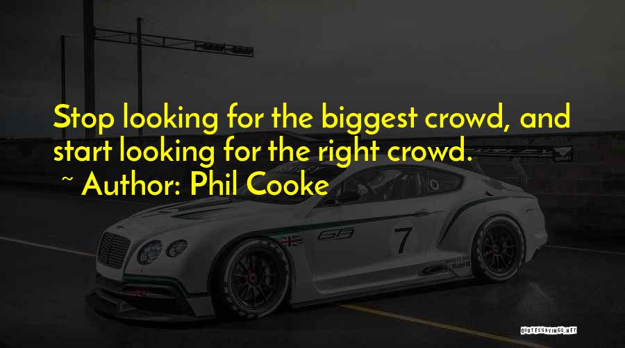 Phil Cooke Quotes: Stop Looking For The Biggest Crowd, And Start Looking For The Right Crowd.