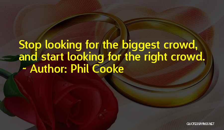 Phil Cooke Quotes: Stop Looking For The Biggest Crowd, And Start Looking For The Right Crowd.