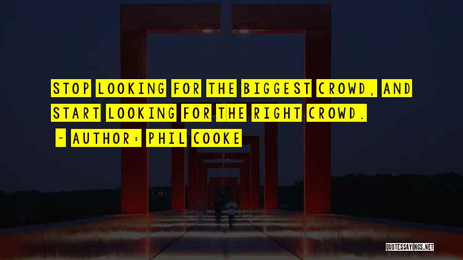 Phil Cooke Quotes: Stop Looking For The Biggest Crowd, And Start Looking For The Right Crowd.