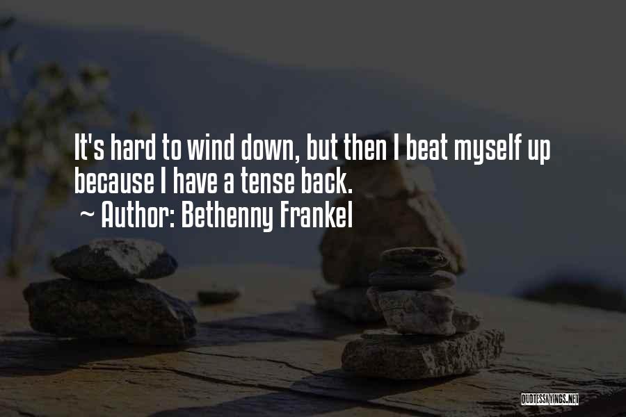 Bethenny Frankel Quotes: It's Hard To Wind Down, But Then I Beat Myself Up Because I Have A Tense Back.