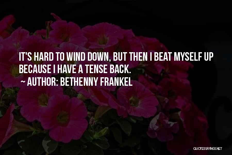 Bethenny Frankel Quotes: It's Hard To Wind Down, But Then I Beat Myself Up Because I Have A Tense Back.