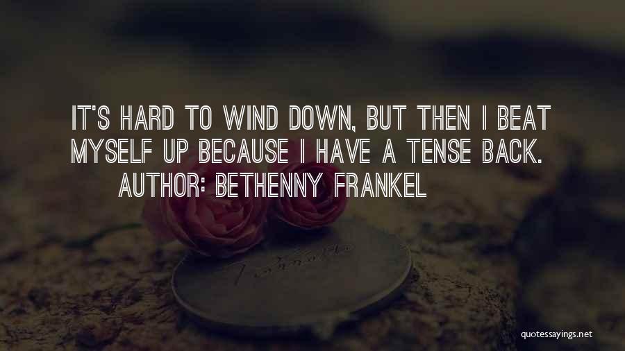 Bethenny Frankel Quotes: It's Hard To Wind Down, But Then I Beat Myself Up Because I Have A Tense Back.