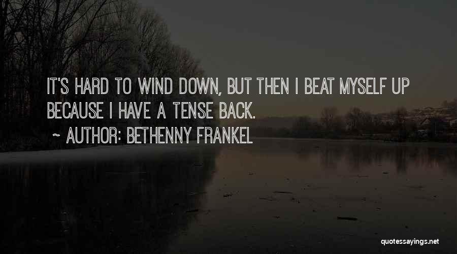 Bethenny Frankel Quotes: It's Hard To Wind Down, But Then I Beat Myself Up Because I Have A Tense Back.