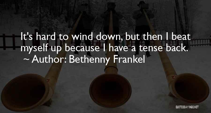 Bethenny Frankel Quotes: It's Hard To Wind Down, But Then I Beat Myself Up Because I Have A Tense Back.
