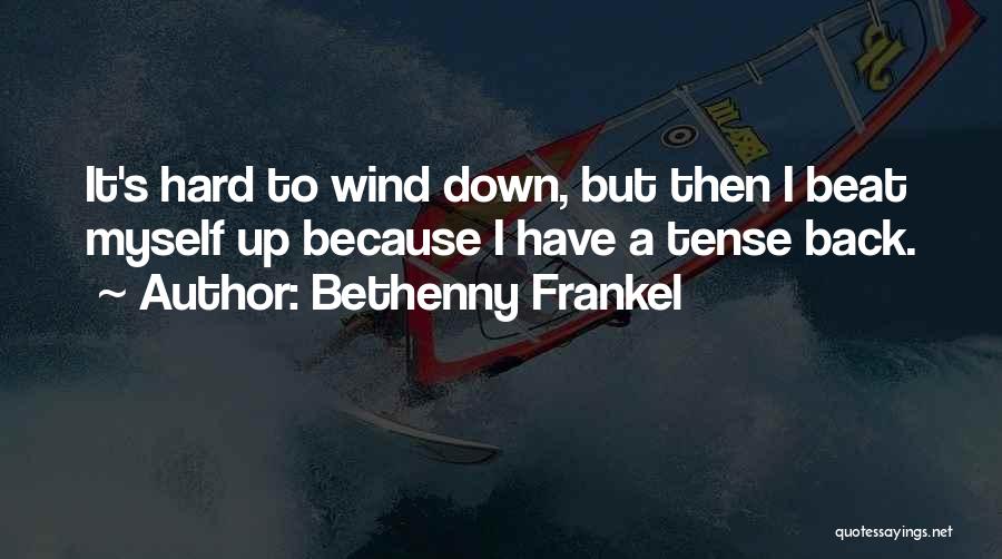 Bethenny Frankel Quotes: It's Hard To Wind Down, But Then I Beat Myself Up Because I Have A Tense Back.