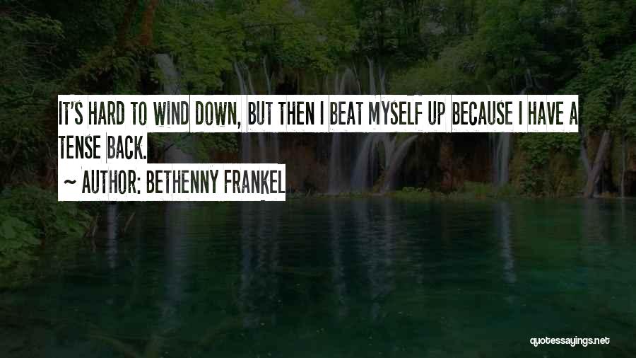 Bethenny Frankel Quotes: It's Hard To Wind Down, But Then I Beat Myself Up Because I Have A Tense Back.