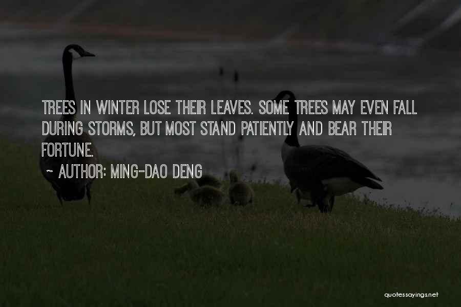 Ming-Dao Deng Quotes: Trees In Winter Lose Their Leaves. Some Trees May Even Fall During Storms, But Most Stand Patiently And Bear Their