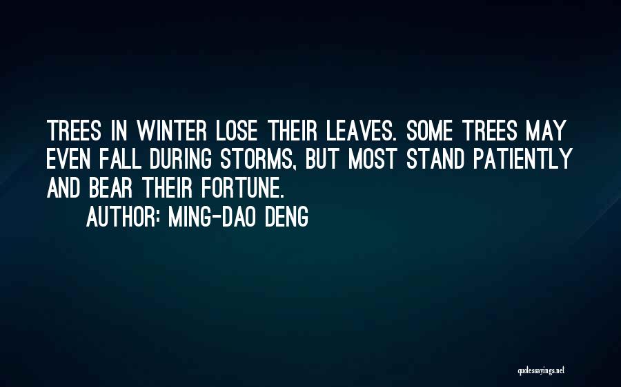 Ming-Dao Deng Quotes: Trees In Winter Lose Their Leaves. Some Trees May Even Fall During Storms, But Most Stand Patiently And Bear Their