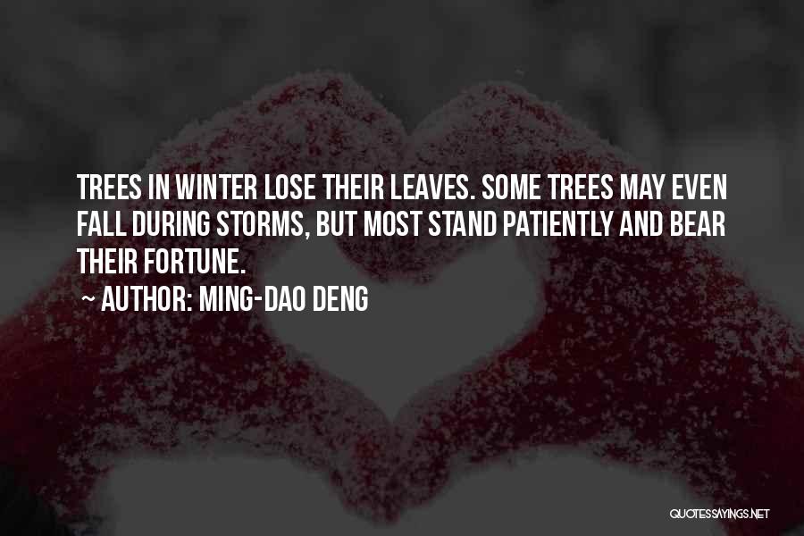 Ming-Dao Deng Quotes: Trees In Winter Lose Their Leaves. Some Trees May Even Fall During Storms, But Most Stand Patiently And Bear Their