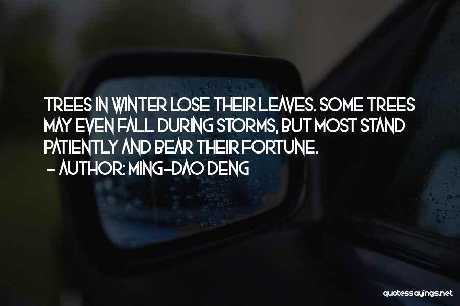 Ming-Dao Deng Quotes: Trees In Winter Lose Their Leaves. Some Trees May Even Fall During Storms, But Most Stand Patiently And Bear Their