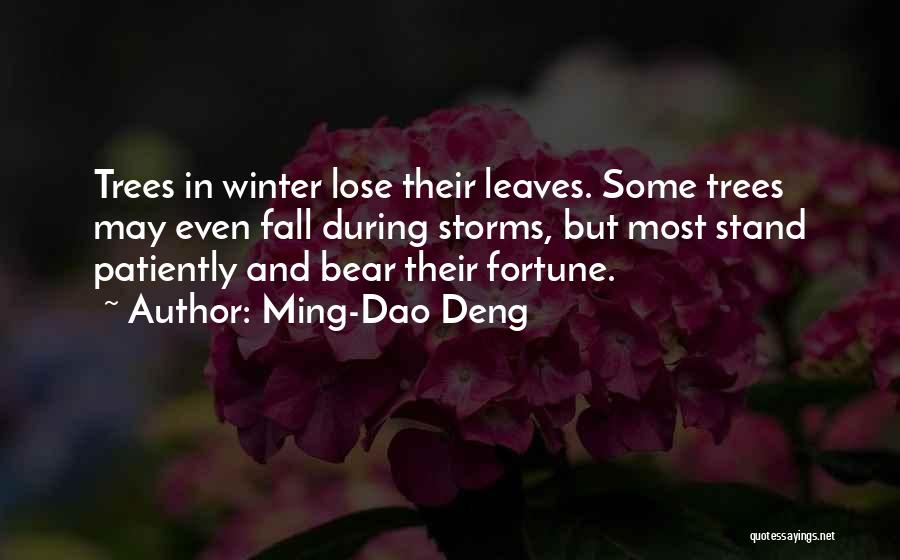 Ming-Dao Deng Quotes: Trees In Winter Lose Their Leaves. Some Trees May Even Fall During Storms, But Most Stand Patiently And Bear Their