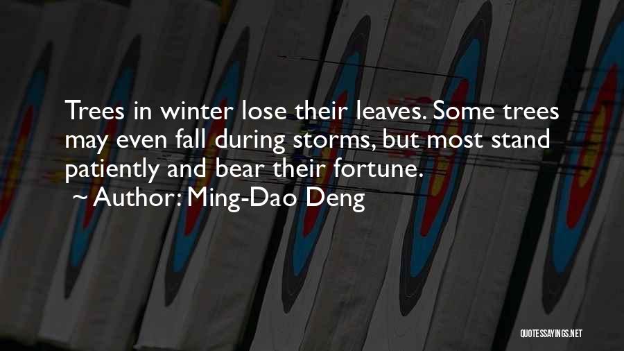 Ming-Dao Deng Quotes: Trees In Winter Lose Their Leaves. Some Trees May Even Fall During Storms, But Most Stand Patiently And Bear Their