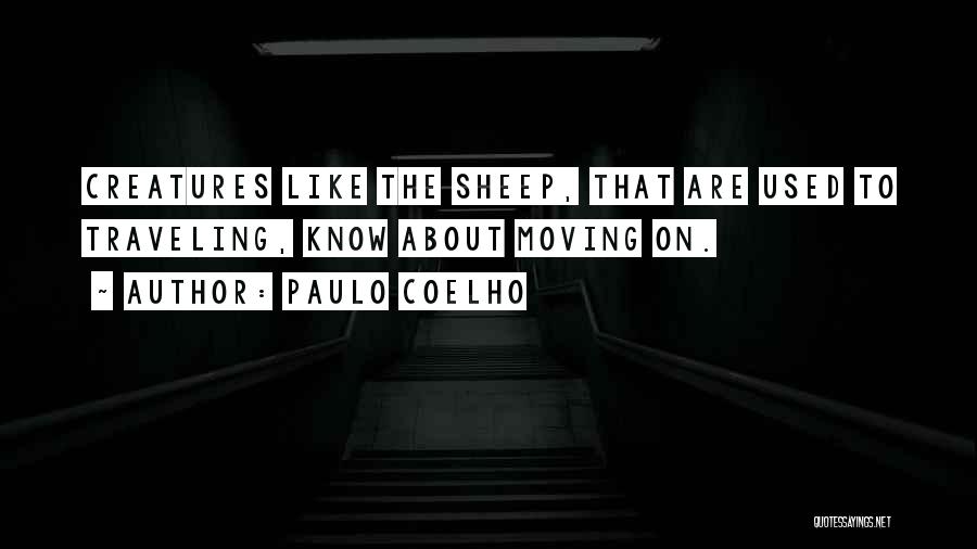 Paulo Coelho Quotes: Creatures Like The Sheep, That Are Used To Traveling, Know About Moving On.